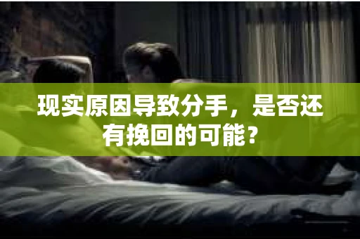 现实原因导致分手，是否还有挽回的可能？