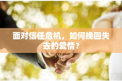 面对信任危机，如何挽回失去的爱情？