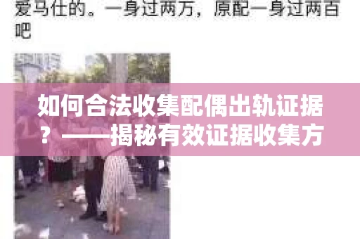 如何合法收集配偶出轨证据？——揭秘有效证据收集方案