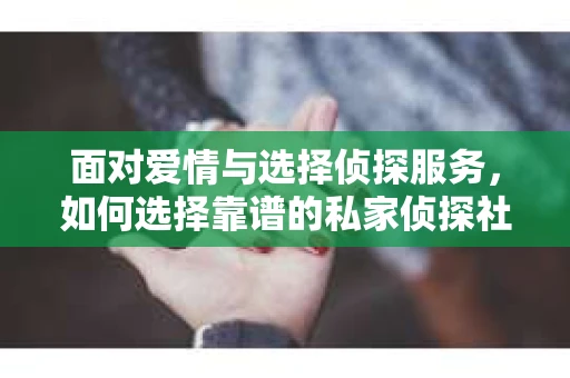 面对爱情与选择侦探服务，如何选择靠谱的私家侦探社？