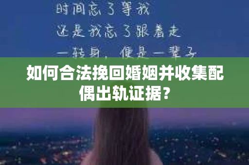 如何合法挽回婚姻并收集配偶出轨证据？