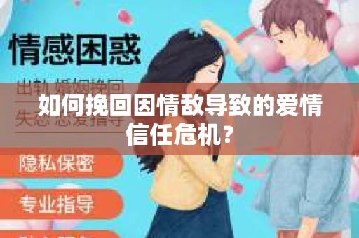 如何挽回因情敌导致的爱情信任危机？