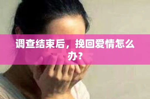 调查结束后，挽回爱情怎么办？