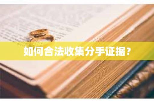 如何合法收集分手证据？
